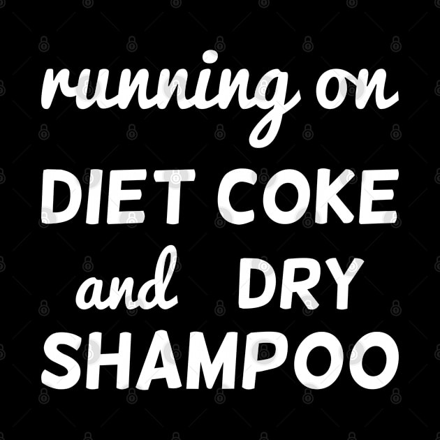 running on diet coke and dry shampoo funny gift by inspiringtee