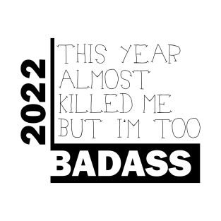 I'm too BADASS 2022 NEW YEAR T-Shirt