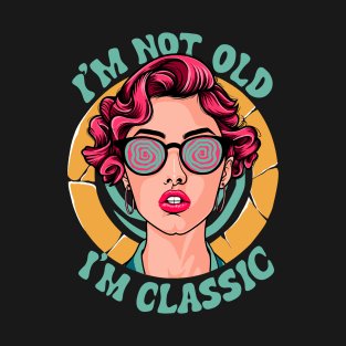 I'm not old, im classic T-Shirt