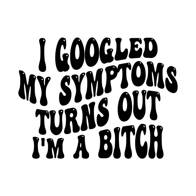 i googled my symptoms turns out i'm a bitch by style flourish