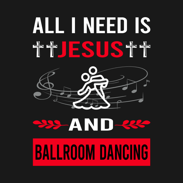 I Need Jesus And Ballroom Dancing Dance Dancer by Good Day