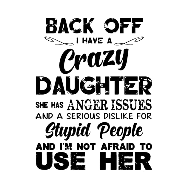 Back Off I Have A Crazy Daughter & I'm Not Afraid To Use Her by boltongayratbek