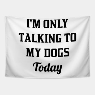 I'm only Talking to my Dogs Today Tapestry