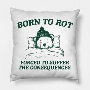 born to rot forced to suffer the consequences shirt, Funny Meme T Shirt, Cartoon Bear Pillow