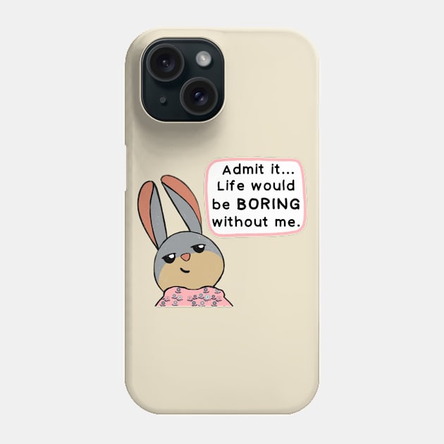 Life would be boring without me! Phone Case by IdinDesignShop