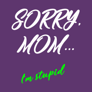 Sorry, mom T-Shirt