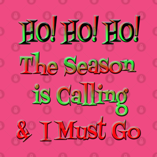 HO! HO! HO! The Season is Calling & I Must Go by DougB