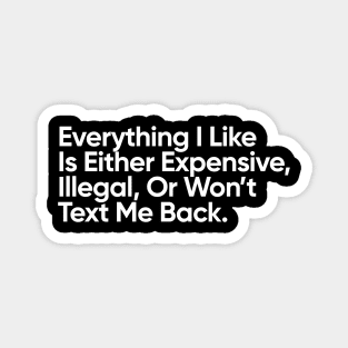 Everything I Like Is Either Expensive, Illegal, Or Won’t Text Me Back. Magnet