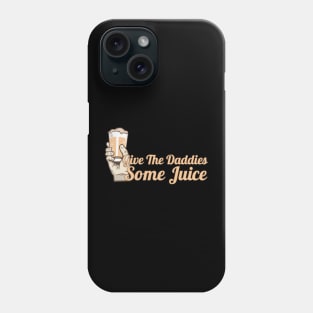 give the daddies some juice Phone Case