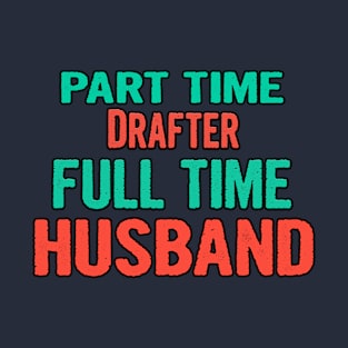 Drafter Part Time Husband Full Time T-Shirt