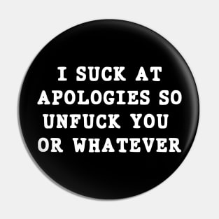 I suck at apologies so unfuck you or whatever swearing Pin