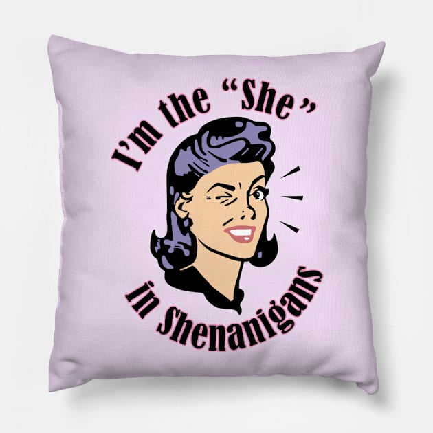 I'm the She in Shenanigans Pillow by UncleDave