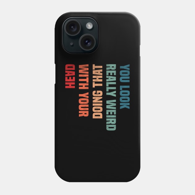 You Look Really Weird Doing That with Your Head - Retro Vintage Design Funny Quote Phone Case by BenTee