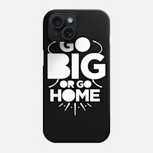 Go big or go home Phone Case