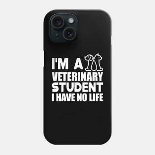 Veterinary Student - I'm a veterinary student I have no life w Phone Case