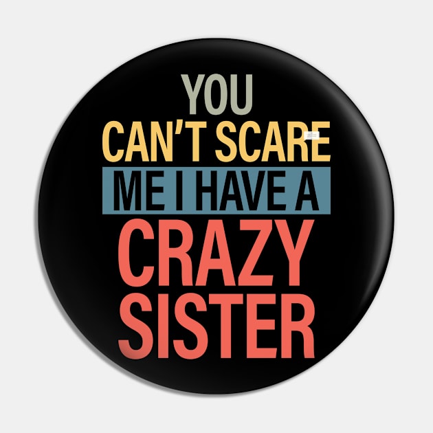 You Can't Scare Me I Have A Crazy Sister Pin by Design Voyage