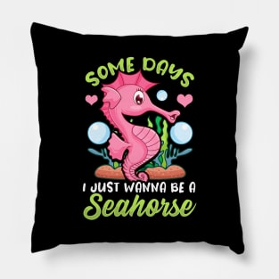 Cute Some Days I Just Wanna Be a Seahorse Pillow