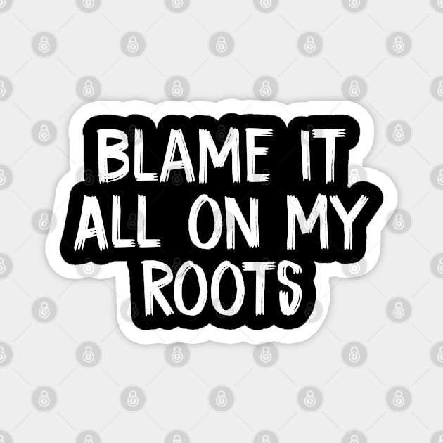 Blame it All on my Roots Magnet by TIHONA