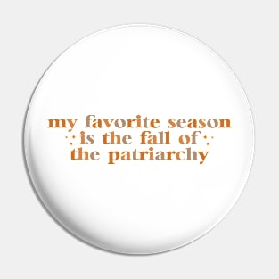 My Favorite Season Is The Fall Of The Patriarchy ,Funny Sarcastic quote For Feminist Pin