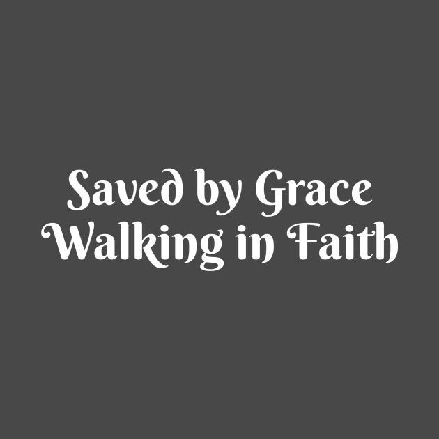 Saved by Grace Walking in Faith (White Lettering) by JPris Clothing Co.