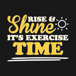 Rise And Shine It's Exercise Time T-Shirt