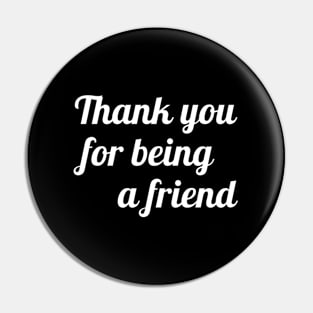 Thank You For Being A Friend Pin