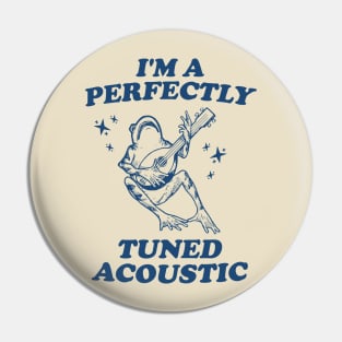 I'm a perfectly tuned acoustic Unisex T Shirt, Frog Funny Meme Pin