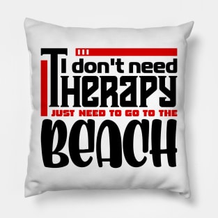 I don't need therapy, I just need to go to the beach Pillow