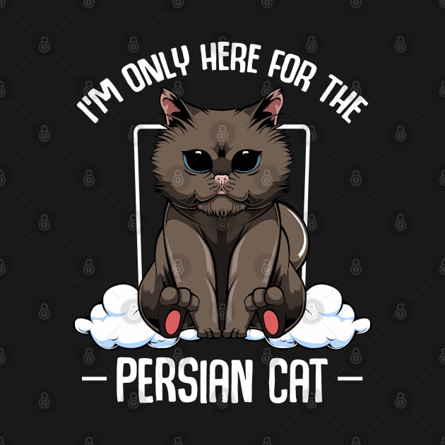 Persian Cat - I'm Only Here For The Persian Cat - Cute Kawaii Cats by Lumio Gifts