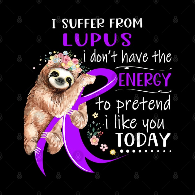 I Suffer From Lupus I Don't Have The Energy To Pretend I Like You Today Support Lupus Warrior Gifts by ThePassion99