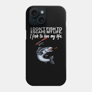 I don’t fish to escape my life I fish to live my Phone Case