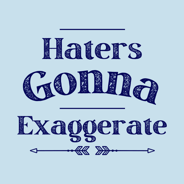 Haters Gonna Exaggerate by AcesTeeShop