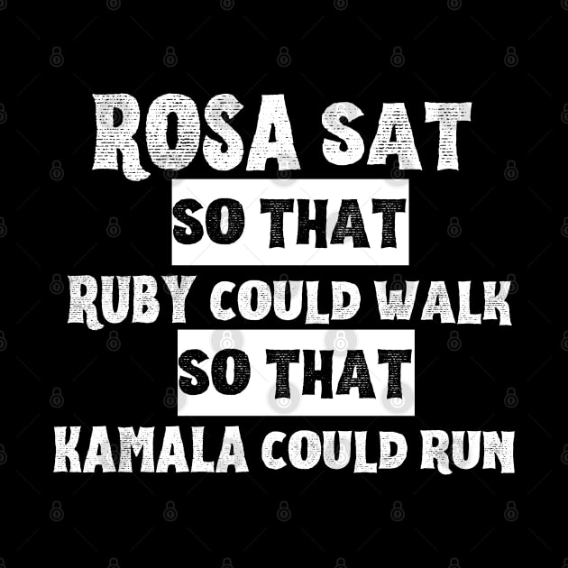 Rosa Sat so that Ruby Could Walk so that Kamala Could Run by Unique Treats Designs