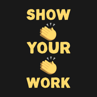 Show Your Work T-Shirt