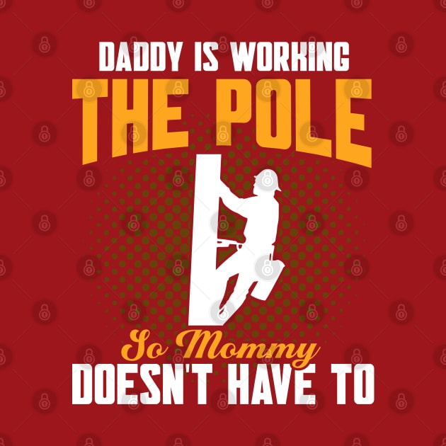 Daddy Is Working The Pole Electrician Lineman by Toeffishirts