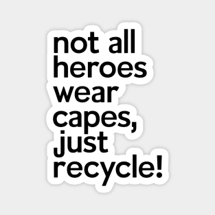 Not All Heroes Wear Capes Just Recycle It Magnet