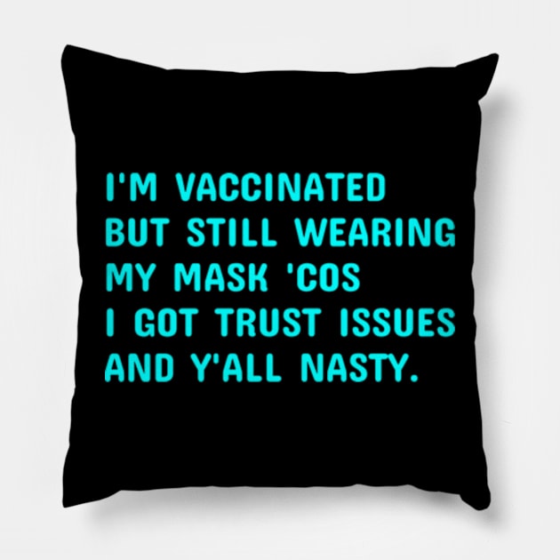 I'm Vaccinated But Still Wearing My Mask 'Cos Y'all Nasty Pillow by  hal mafhoum?