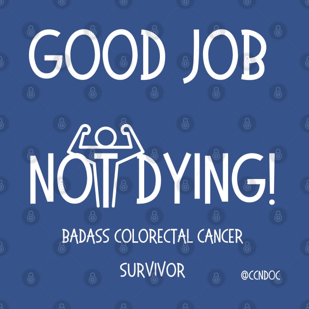 Good Job Not Dying - Cancer Humor - Colorectal Cancer Survivor - Light Writing by CCnDoc