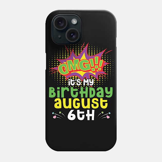 OMG It's My Birthday On August 6th Happy Birthday To Me You Daddy Mommy Brother Sister Son Daughter Phone Case by joandraelliot