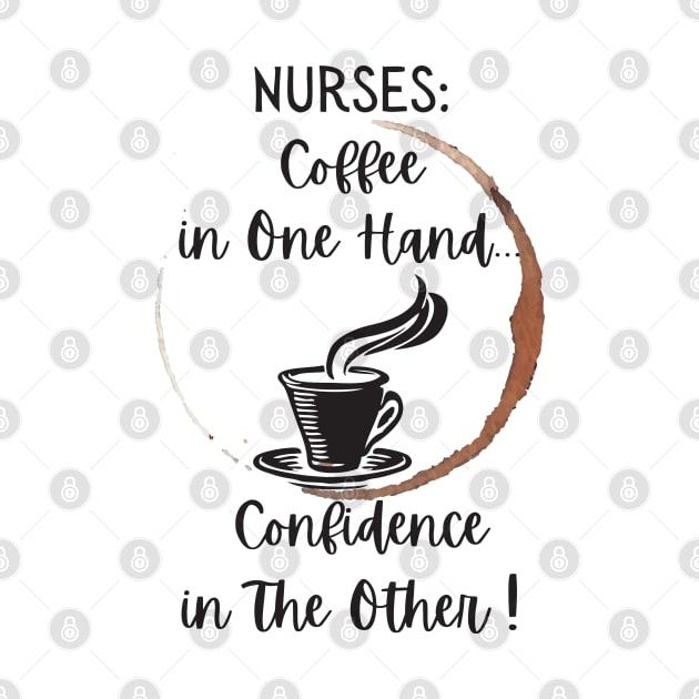 Nurses Coffee In One Hand Confidence In The Other by DesignIndex