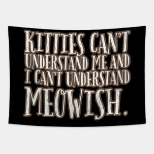 Kitties don't understand me and I don't understand meowish Tapestry