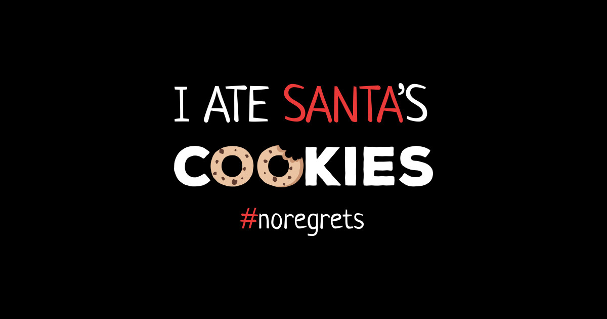 I Ate Santas Cookies No Regrets I Ate Santas Cookies Christmas Sticker Teepublic