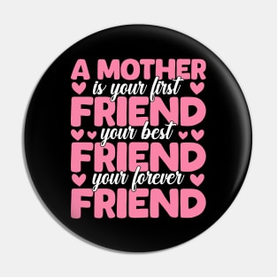 A Mother Is Your First, Best and Forever Friend Mother's Day Pin