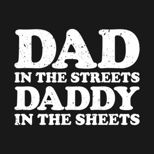 Dad in the Streets Daddy in the Sheets T-Shirt