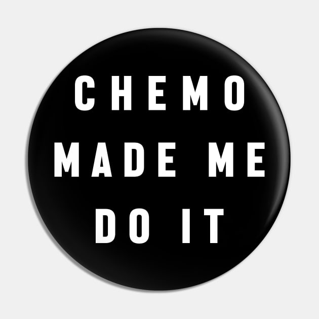 Chemo Made Me Do It - Chemotherapy Brain Excuse Pin by jpmariano