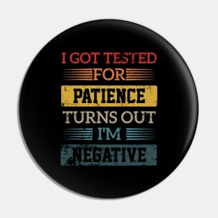 I Got Tested For Patience Turns Out I'm Negative funny design Pin