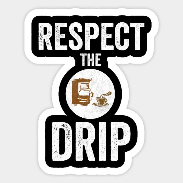 Respect The Drip Coffee Lover Meme Karen Funny Gift Respect The Drip Sticker Teepublic Drip is a slang term used to praise one's style or outfit. respect the drip coffee lover meme karen funny gift