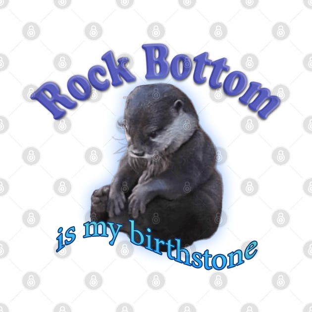 Rock Bottom Is My Birthstone Astrology Meme by swankyswamprat