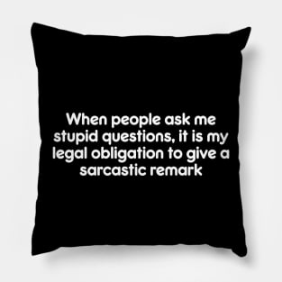 When people ask me stupid questions, it is my legal obligation to give a sarcastic remark Pillow