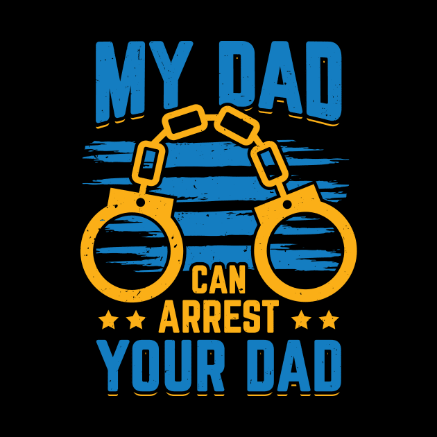 My Dad Can Arrest Your Dad Policeman Father Gift by Dolde08